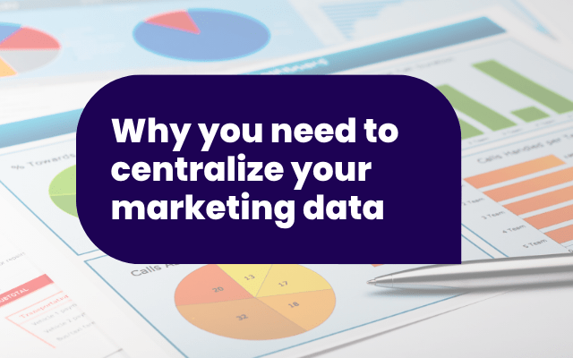 Why you need to centralize your marketing data (and how to do it)
