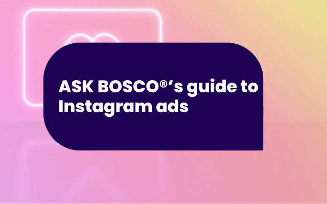 ASK BOSCO®’s guide to Instagram ads