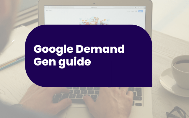 Google Demand Gen campaigns: The complete 2026 guide