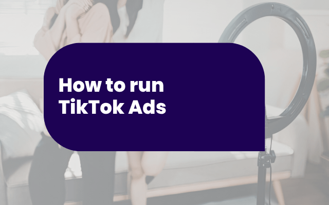 How to run TikTok Ads: A complete guide for businesses
