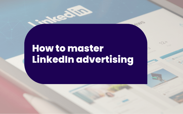 How to master LinkedIn advertising
