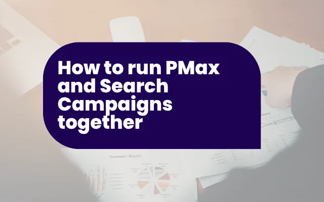How to run PMax and Search Campaigns together