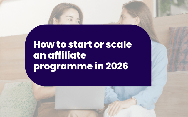 How to start or scale an affiliate programme in 2026