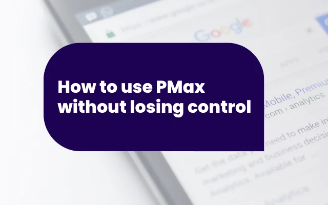 How to use PMax without losing control