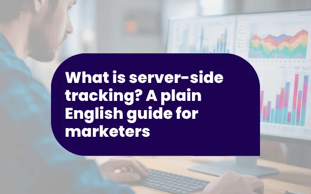 What is server-side tracking? A plain English guide for marketers