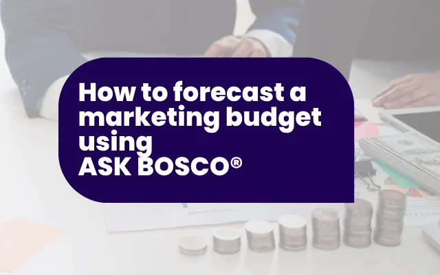 How to forecast a marketing budget using ASK BOSCO®