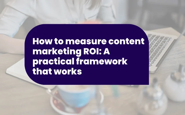 How to measure content marketing ROI: A practical framework that works