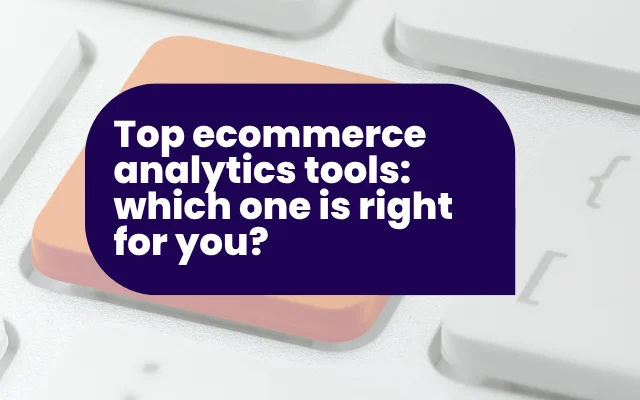 Top ecommerce analytics tools: which one is right for you?