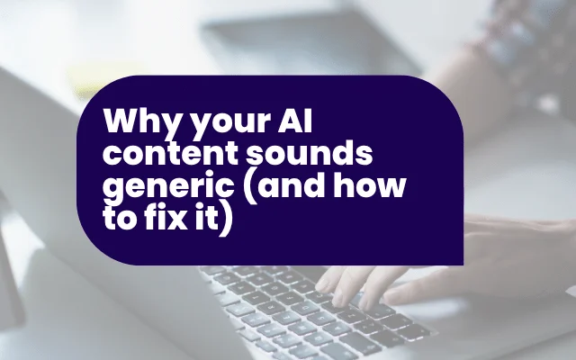 Why your AI content sounds generic (and how to fix it)