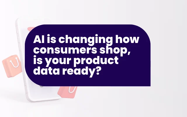 AI is changing how consumers shop, is your product data ready?
