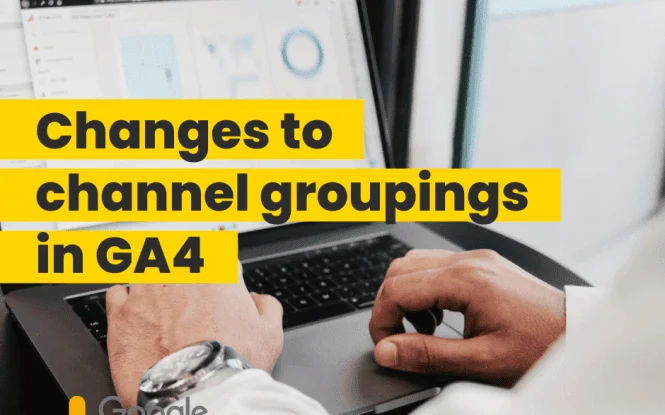 Changes to channel groupings in GA4 shown with hands typing on a laptop displaying Analytics data.