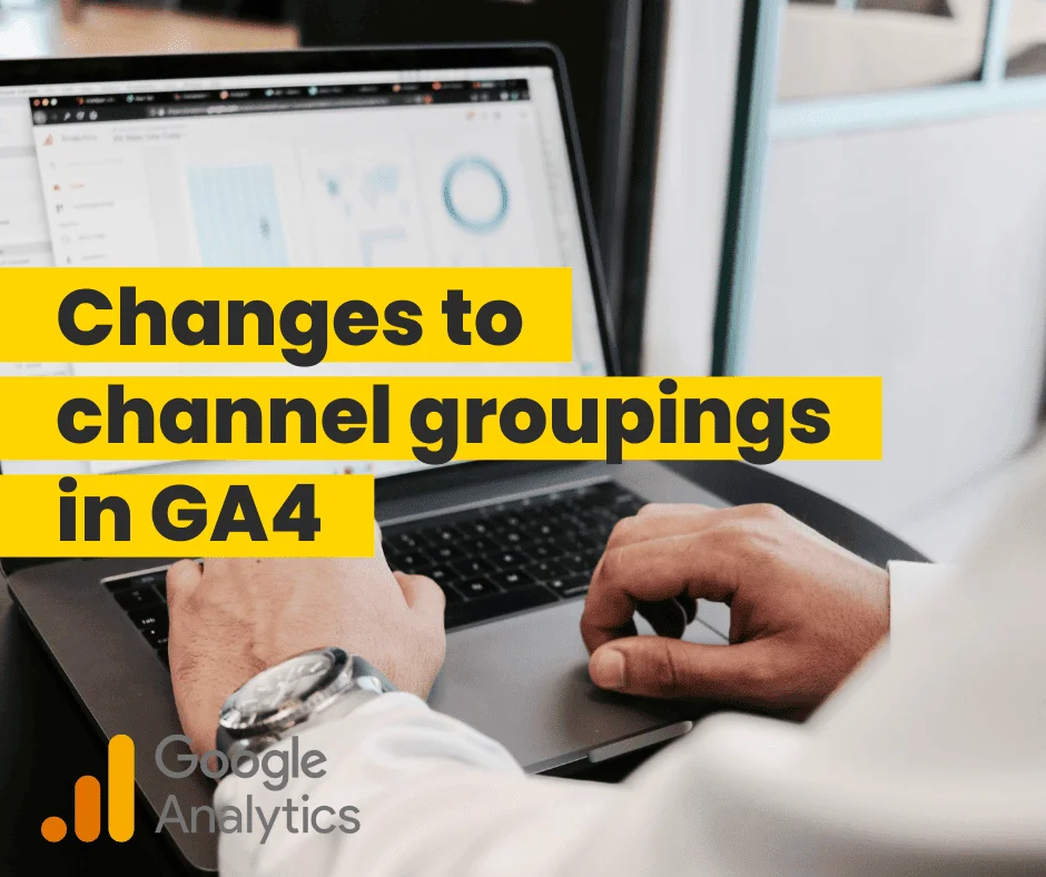 Changes to channel groupings in GA4 shown with hands typing on a laptop displaying Analytics data.