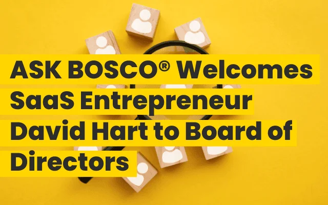 Announcement that ASK BOSCO® welcomes SaaS entrepreneur David Hart to its Board of Directors.