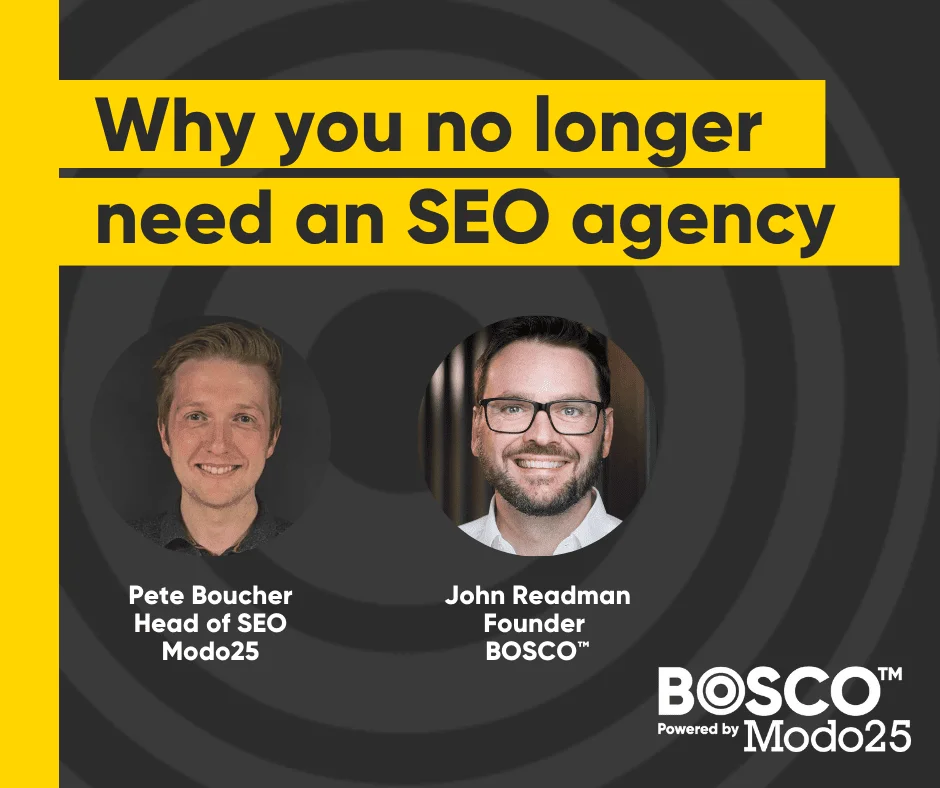 Promo graphic for "Why you no longer need an SEO agency" featuring Pete Boucher and John Readman from BOSCO by Modo25.