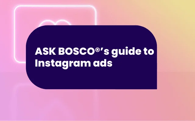 ASK BOSCO®’s guide to Instagram ads