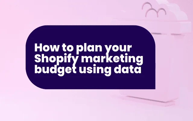 How to plan your Shopify marketing budget using data