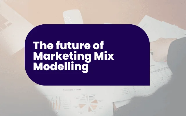 The future of Marketing Mix Modelling