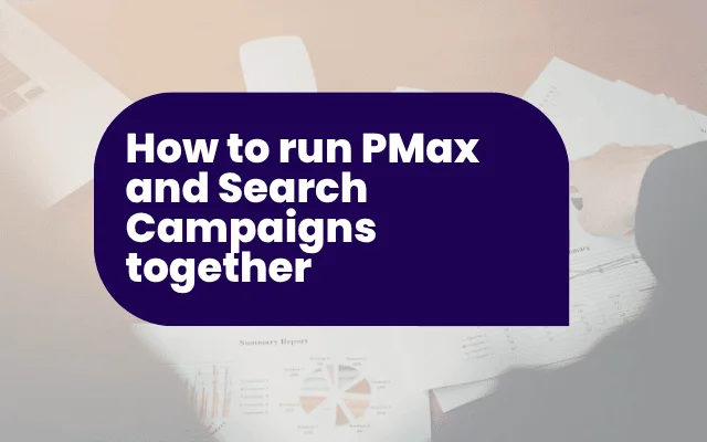 How to run PMax and Search Campaigns together