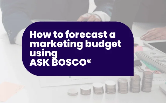 How to forecast a marketing budget using ASK BOSCO®