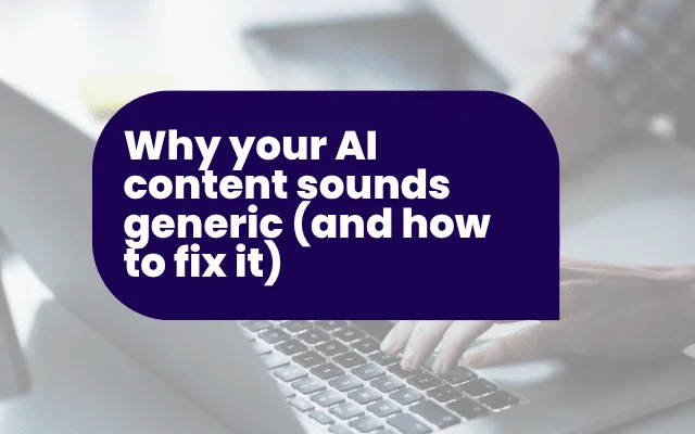 Why your AI content sounds generic (and how to fix it)