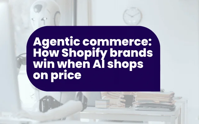 Agentic commerce: How Shopify brands win when AI shops on price